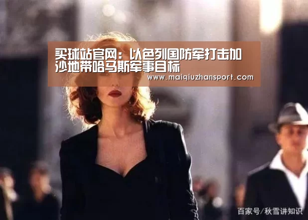 买球站官网:以色列国防军打击加沙地带哈马斯军事目标(图4) 买球站官网