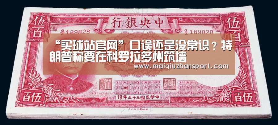 “买球站官网”口误还是没常识?特朗普称要在科罗拉多州筑墙(图1) 买球站