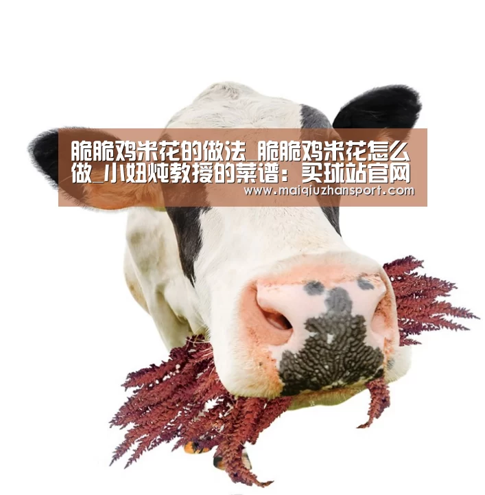 脆脆鸡米花的做法_脆脆鸡米花怎么做_小妞炖教授的菜谱:买球站官网(图1) 世界杯赛程